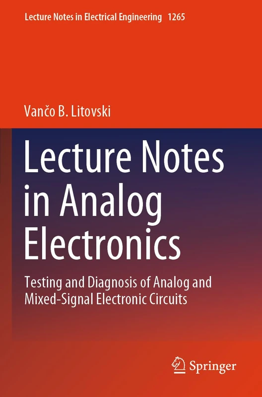 Lecture Notes in Analog Electronics: Testing and Diagnosis of Analog and Mixed-Signal Electronic Circuits (Lecture Notes in Electrical Engineering, 1265)
