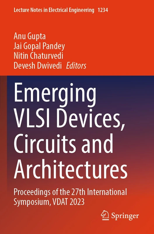 Emerging VLSI Devices, Circuits and Architectures: Proceedings of the 27th International Symposium, VDAT 2023 (Lecture Notes in Electrical Engineering, 1234)