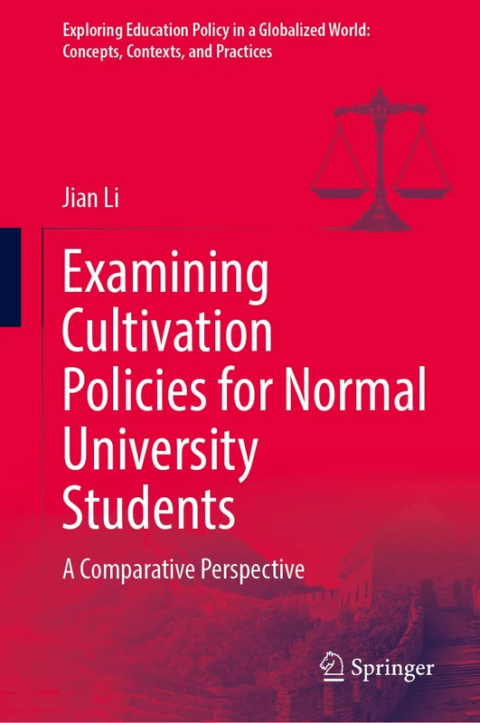 Examining Cultivation Policies for Normal University Students: A Comparative Perspective (Exploring Education Policy in a Globalized World: Concepts, Contexts, and Practices)