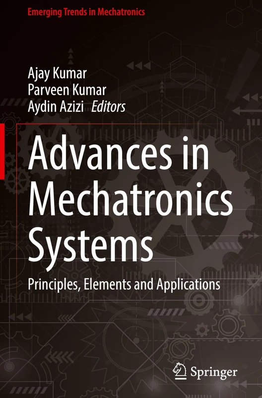 Advances in Mechatronics Systems: Principles, Elements and Applications (Emerging Trends in Mechatronics)