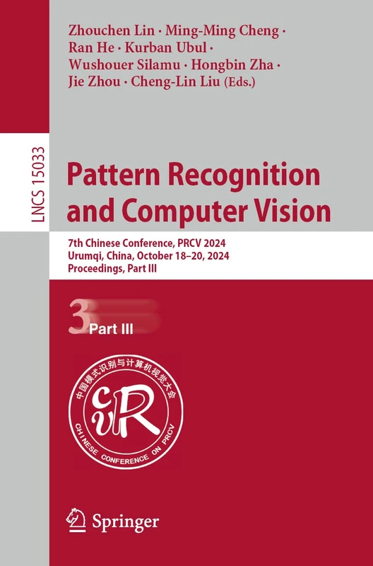 Pattern Recognition and Computer Vision: 7th Chinese Conference, PRCV 2024, Urumqi, China, October 18–20, 2024, Proceedings, Part III: 15033 (Lecture Notes in Computer Science, 15033)
