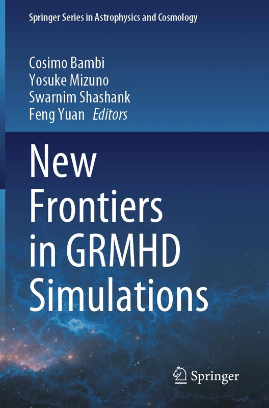 New Frontiers in GRMHD Simulations (Springer Series in Astrophysics and Cosmology)