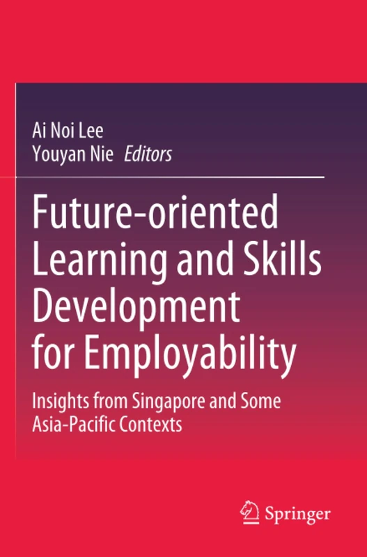Future-oriented Learning and Skills Development for Employability: Insights from Singapore and Some Asia-Pacific Contexts