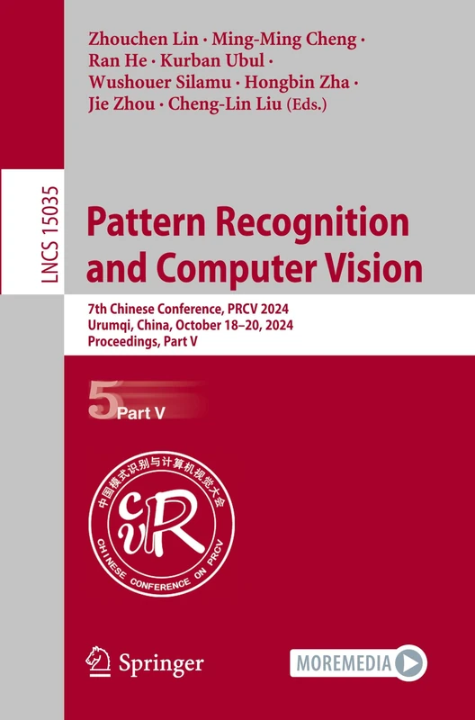 Pattern Recognition and Computer Vision: 7th Chinese Conference, PRCV 2024, Urumqi, China, October 18–20, 2024, Proceedings, Part V: 15035 (Lecture Notes in Computer Science, 15035)
