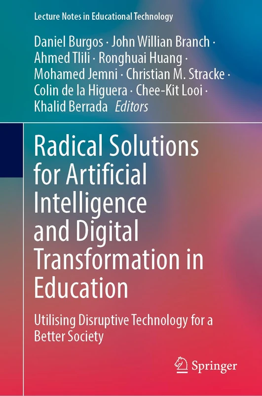 Radical Solutions for Artificial Intelligence and Digital Transformation in Education: Utilising Disruptive Technology for a Better Society (Lecture Notes in Educational Technology)