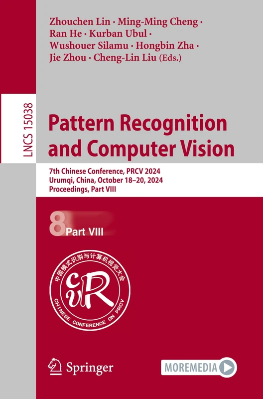 Pattern Recognition and Computer Vision: 7th Chinese Conference, PRCV 2024, Urumqi, China, October 18–20, 2024, Proceedings, Part VIII: 15038 (Lecture Notes in Computer Science, 15038)