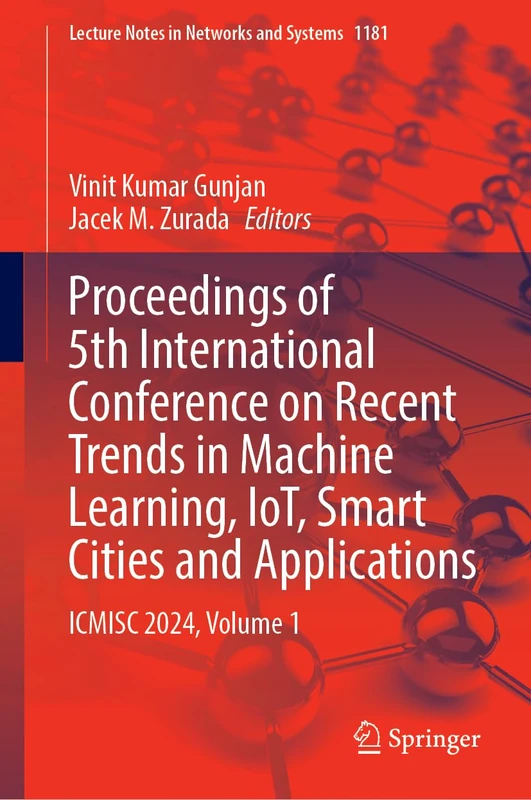 Proceedings of 5th International Conference on Recent Trends in Machine Learning, IoT, Smart Cities and Applications: ICMISC 2024, Volume 1: 1181 (Lecture Notes in Networks and Systems, 1181)