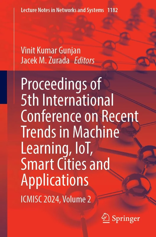 Proceedings of 5th International Conference on Recent Trends in Machine Learning, IoT, Smart Cities and Applications: ICMISC 2024, Volume 2: 1182 (Lecture Notes in Networks and Systems, 1182)
