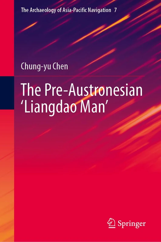 The Pre-Austronesian ‘Liangdao Man’: 7 (The Archaeology of Asia-Pacific Navigation, 7)