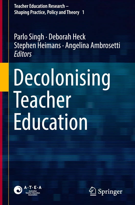 Decolonising Teacher Education: 1 (Teacher Education Research – Shaping Practice, Policy and Theory, 1)
