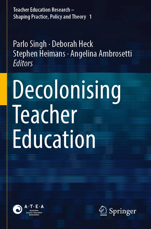 Decolonising Teacher Education (Teacher Education Research – Shaping Practice, Policy and Theory, 1)