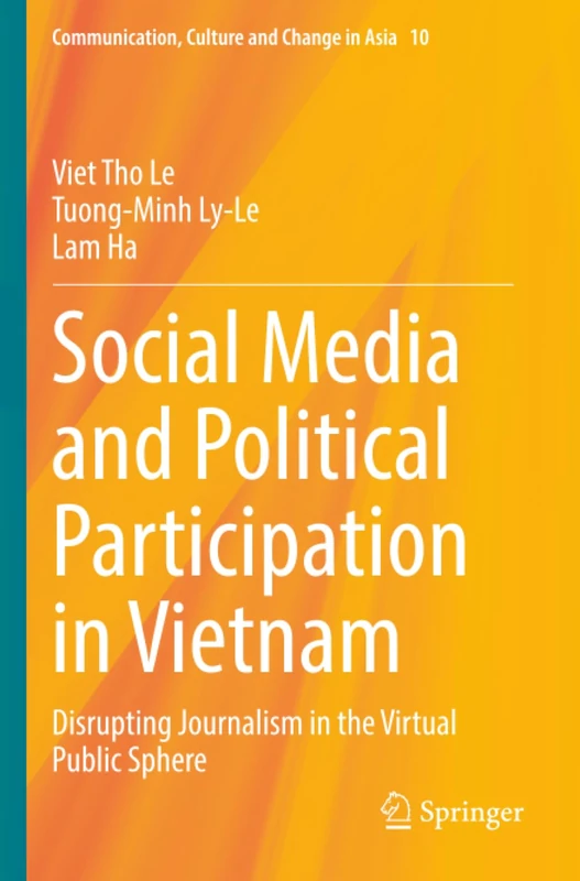 Social Media and Political Participation in Vietnam: Disrupting Journalism in the Virtual Public Sphere (Communication, Culture and Change in Asia)