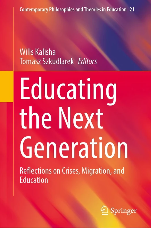 Educating the Next Generation: Reflections on Crises, Migration, and Education: 21 (Contemporary Philosophies and Theories in Education, 21)