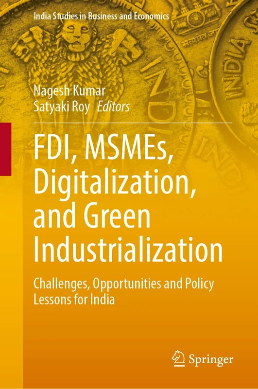 FDI, MSMEs, Digitalization, and Green Industrialization: Challenges, Opportunities and Policy Lessons for India (India Studies in Business and Economics)