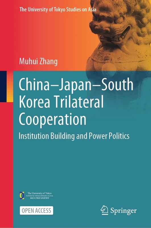 China–Japan–South Korea Trilateral Cooperation: Institution Building and Power Politics (The University of Tokyo Studies on Asia)
