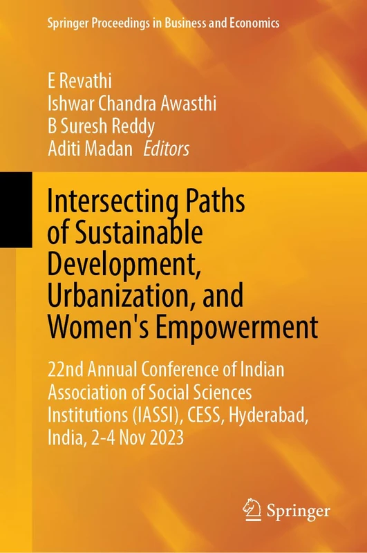 Intersecting Paths of Sustainable Development, Urbanization, and Women’s Empowerment: 22nd Annual Conference of Indian Association of Social Science ... Proceedings in Business and Economics)
