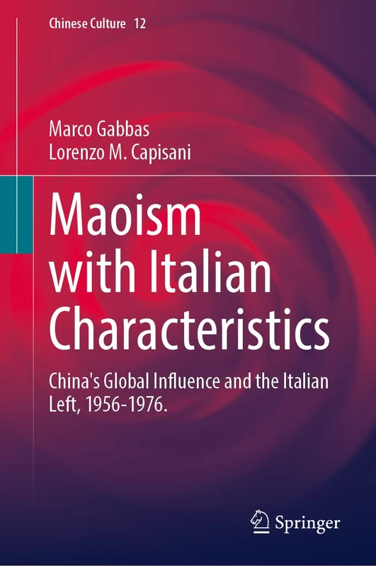 Maoism with Italian Characteristics: China's Global Influence and the Italian Left, 1956-1976: 12 (Chinese Culture, 12)