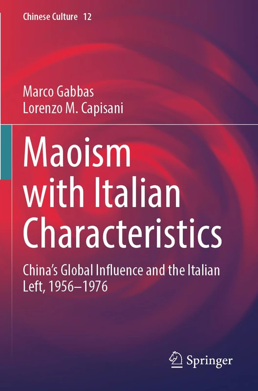 Maoism with Italian Characteristics: China's Global Influence and the Italian Left, 1956-1976 (Chinese Culture, 12)
