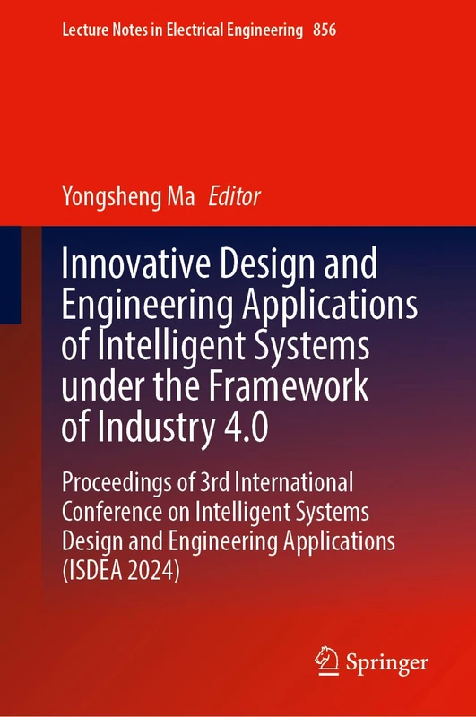 Innovative Design and Engineering Applications of Intelligent Systems Under the Framework of Industry 4.0: Proceedings of 3rd International Conference ... Notes in Electrical Engineering, 856)
