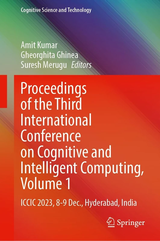 Proceedings of the Third International Conference on Cognitive and Intelligent Computing, Volume 1: ICCIC 2023, 8-9 December, Hyderabad, India (Cognitive Science and Technology)