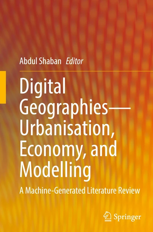 Digital Geographies―Urbanisation, Economy, and Modelling: A Machine-Generated Literature Review
