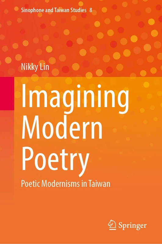 Imagining Modern Poetry: Poetic Modernisms in Taiwan: 8 (Sinophone and Taiwan Studies, 8)