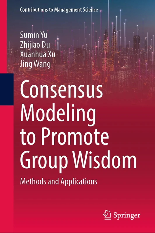Consensus Modeling to Promote Group Wisdom: Methods and Applications (Contributions to Management Science)