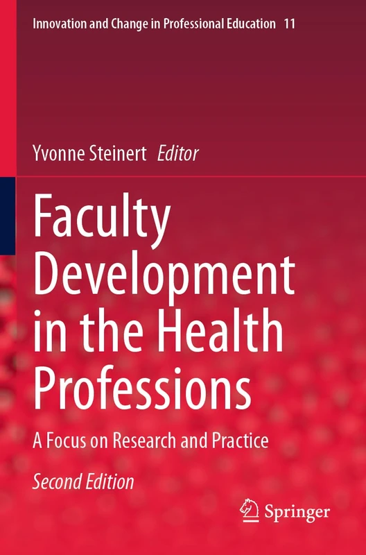 Faculty Development in the Health Professions: A Focus on Research and Practice (Innovation and Change in Professional Education, 11)