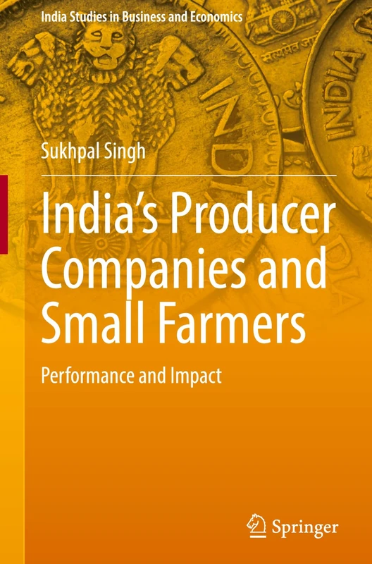 India’s Producer Companies and Small Farmers: Performance and Impact (India Studies in Business and Economics)