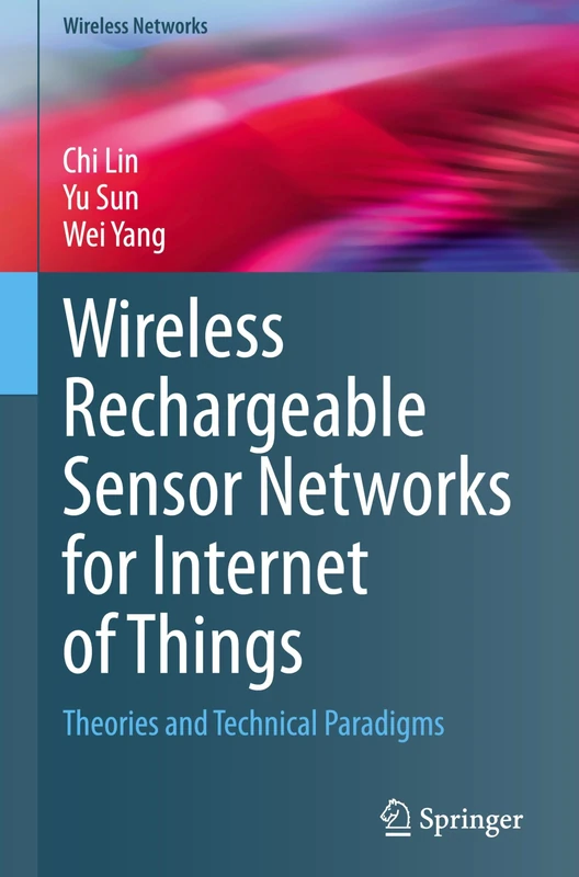 Wireless Rechargeable Sensor Networks for Internet of Things: Theories and Technical Paradigms (Wireless Networks)