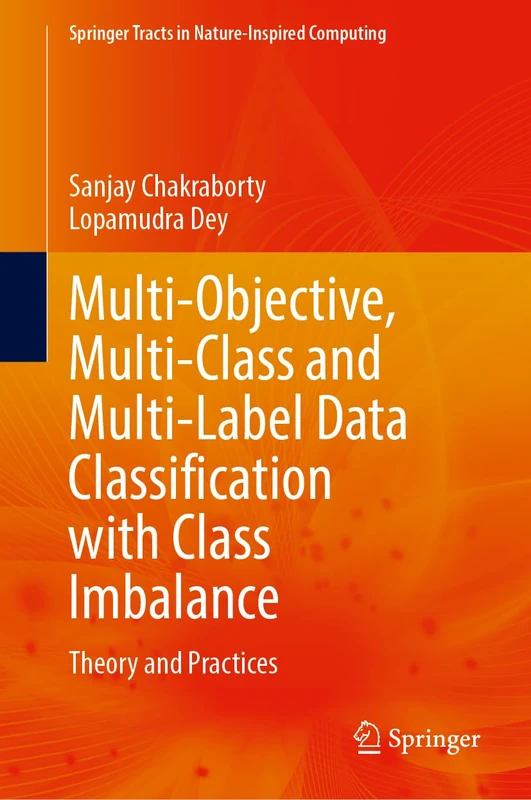 Multi-objective, Multi-class and Multi-label Data Classification with Class Imbalance: Theory and Practices (Springer Tracts in Nature-Inspired Computing)