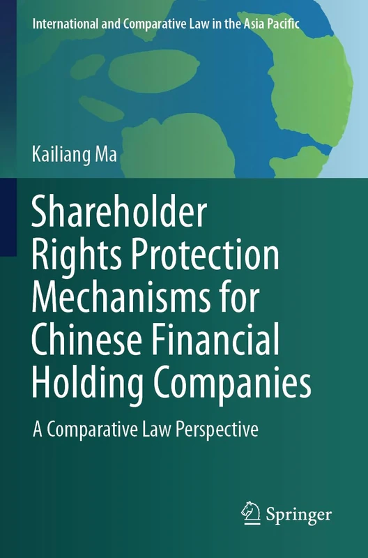 Shareholder Rights Protection Mechanisms for Chinese Financial Holding Companies: A Comparative Law Perspective (International and Comparative Law in the Asia Pacific)