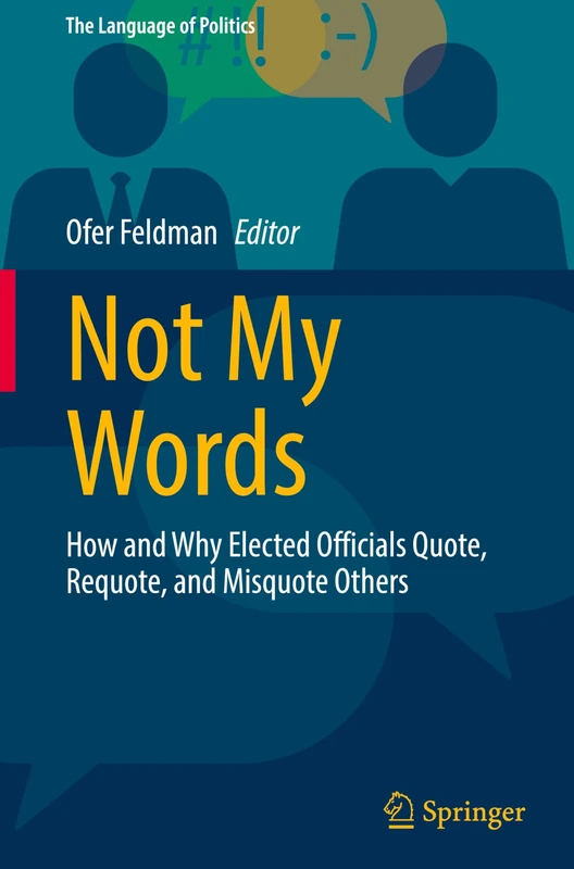 Not My Words: How and Why Elected Officials Quote, Requote, and Misquote Others (The Language of Politics)
