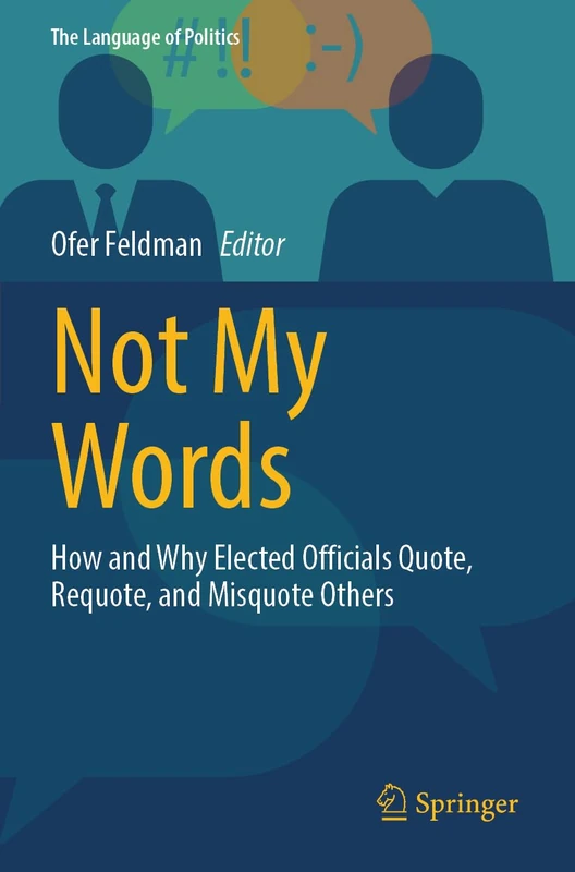 Not My Words: How and Why Elected Officials Quote, Requote, and Misquote Others (The Language of Politics)