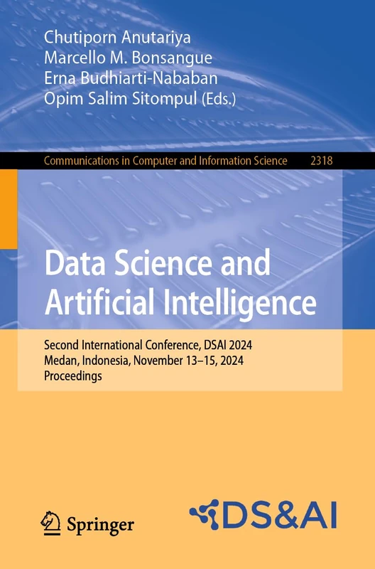 Data Science and Artificial Intelligence: Second International Conference, DSAI 2024, Medan, Indonesia, November 13–15, 2024, Proceedings: 2318 ... in Computer and Information Science, 2318)