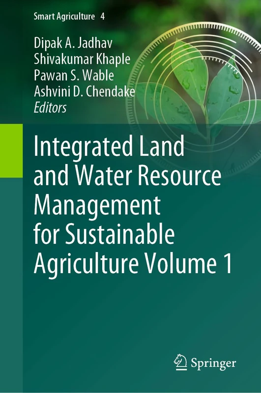 Integrated Land and Water Resource Management for Sustainable Agriculture Volume 1: 4 (Smart Agriculture, 4)