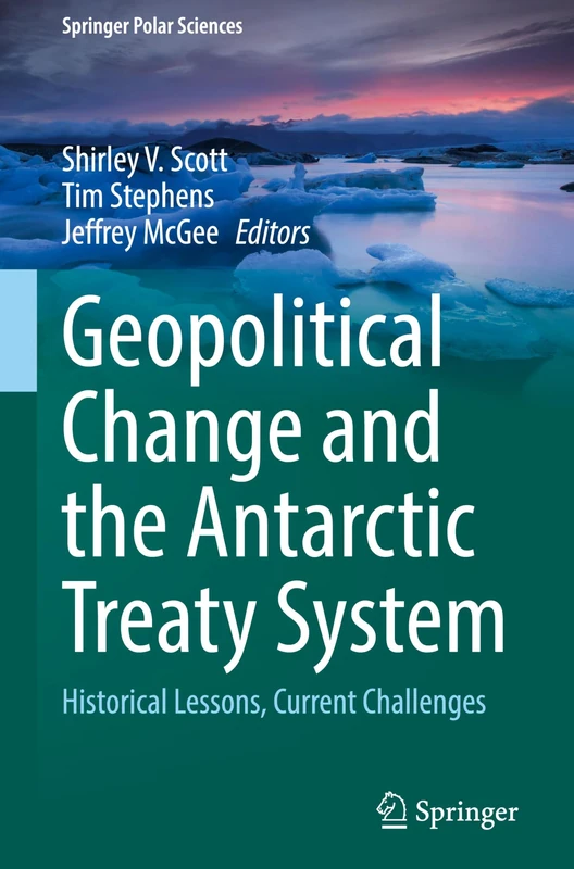 Geopolitical Change and the Antarctic Treaty System: Historical Lessons, Current Challenges (Springer Polar Sciences)