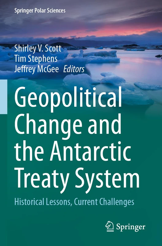 Geopolitical Change and the Antarctic Treaty System: Historical Lessons, Current Challenges (Springer Polar Sciences)