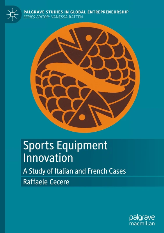 Sports Equipment Innovation: A Study of Italian and French Cases (Palgrave Studies in Global Entrepreneurship)
