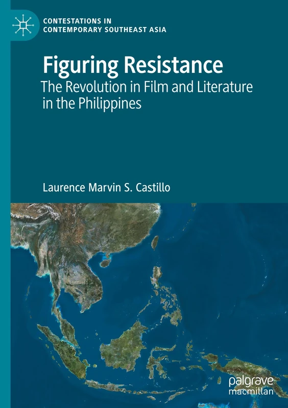Figuring Resistance: The Revolution in Film and Literature in the Philippines (Contestations in Contemporary Southeast Asia)