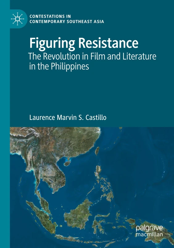 Figuring Resistance: The Revolution in Film and Literature in the Philippines (Contestations in Contemporary Southeast Asia)