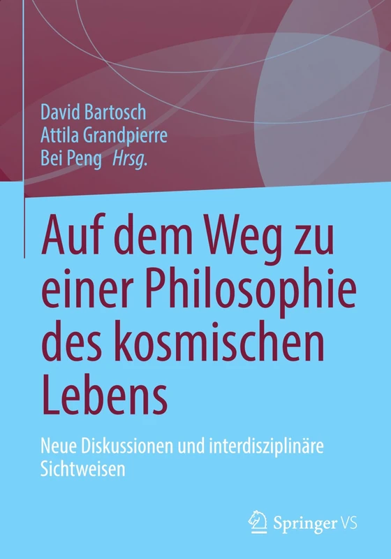 Auf dem Weg zu einer Philosophie des kosmischen Lebens: Neue Diskussionen und interdisziplinäre Sichtweisen