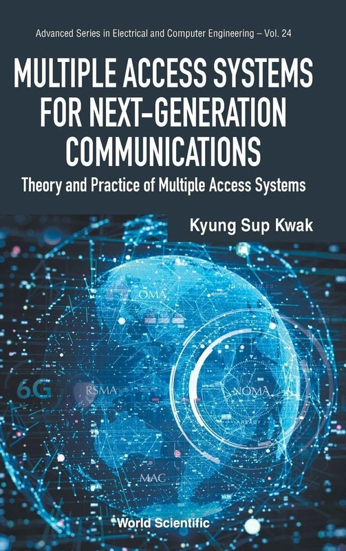Multiple Access Systems For Next-generation Communications: Theory And Practice Of Multiple Access Systems: 24 (Advanced Series in Electrical and Computer Engineering)