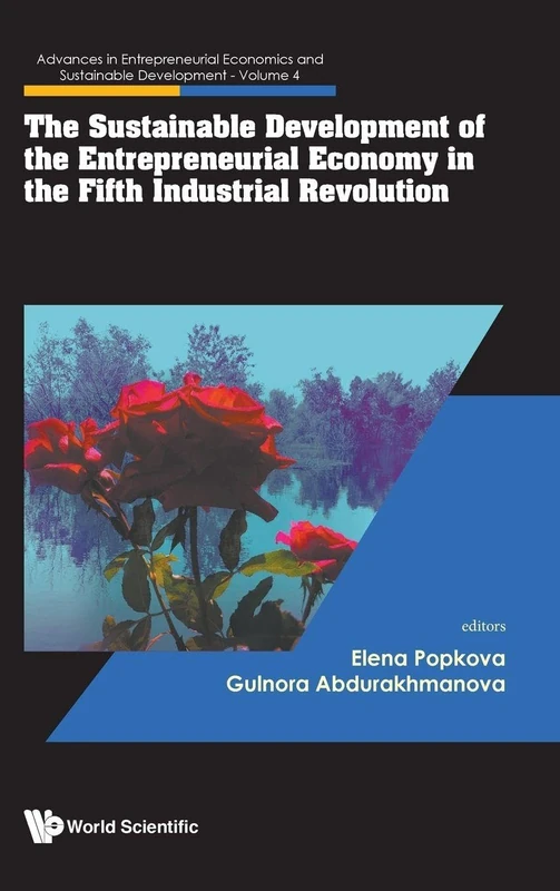 The Sustainable Development Of The Entrepreneurial Economy In The Fifth Industrial Revolution: 4 (Advances In Entrepreneurial Economics And Sustainable Development)