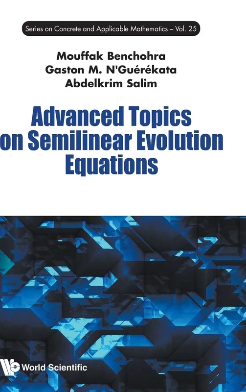 Advanced Topics On Semilinear Evolution Equations: 25 (Series on Concrete and Applicable Mathematics)