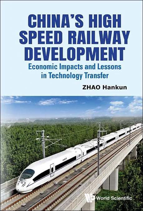 CHINA'S HIGH SPEED RAILWAY DEVELOPMENT: ECONOMIC IMPACTS AND LESSONS IN TECHNOLOGY TRANSFER