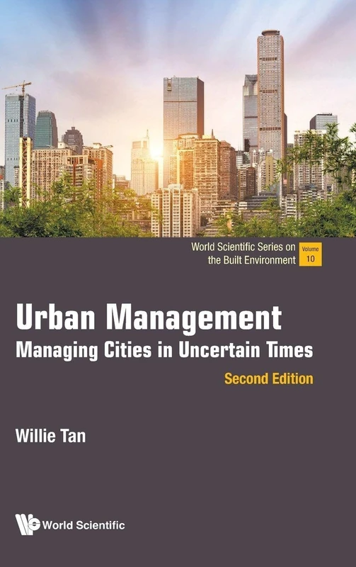 Urban Management: Managing Cities In Uncertain Times (second Edition): 0 (World Scientific Series on the Built Environment)