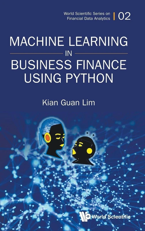 Machine Learning In Business Finance Using Python: 0 (World Scientific Series on Financial Data Analytics)