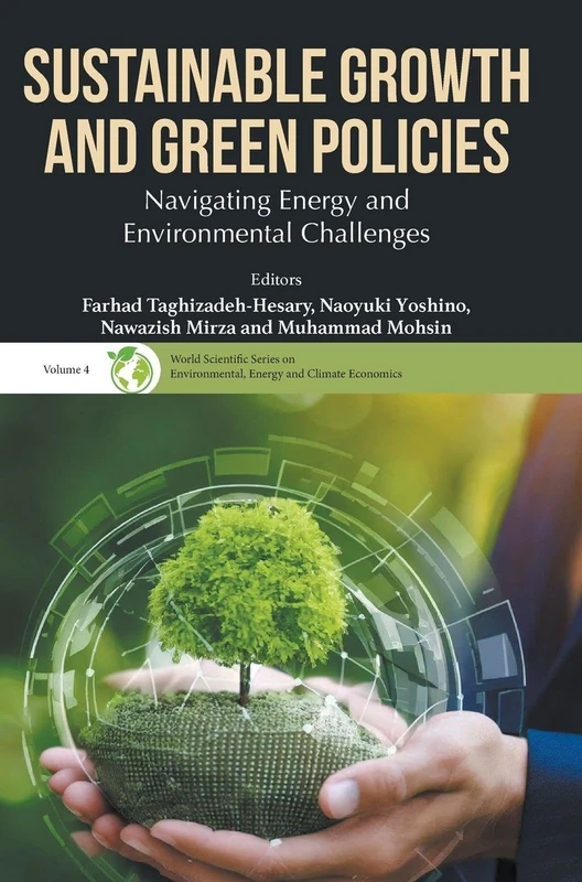 Sustainable Growth and Green Policies: Navigating Energy and Environmental Challenges: 0 (World Scientific Series On Environmental, Energy And Climate Economics)