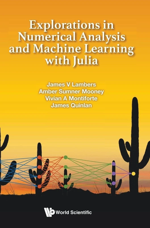 EXPLORATIONS IN NUMERICAL ANALYSIS AND MACHINE LEARNING WITH JULIA